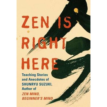 Zen Is Right Here: The Wisdom of Shunryu Suzuki de David Chadwick Zen Is Right Here: The Wisdom of Shunryu Suzuki de David Chadwick