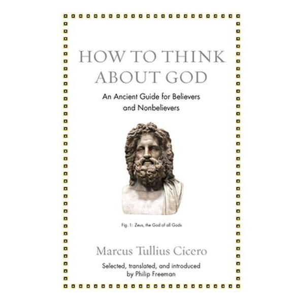 How to Think about God /-/ An Ancient Guide for Believers and Nonbelievers de Marcus Tullius Cicero