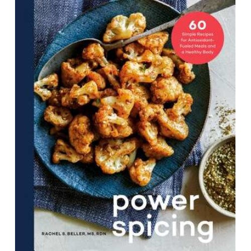 Power Spicing: 60 Simple Recipes for Antioxidant-Fueled Meals and a Healthy Body: A Cookbook de Rachel Beller