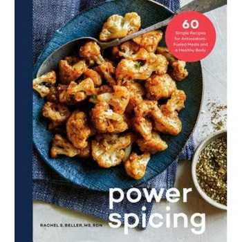 Power Spicing: 60 Simple Recipes for Antioxidant-Fueled Meals and a Healthy Body: A Cookbook de Rachel Beller Power Spicing: 60 Simple Recipes for Antioxidant-Fueled Meals and a Healthy Body: A Cookbook de Rachel Beller