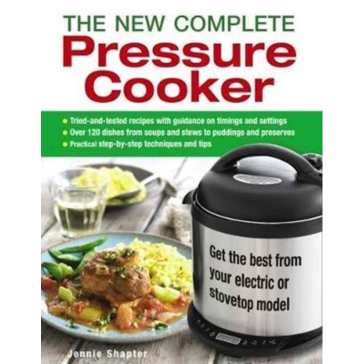 The New Complete Pressure Cooker: Get the Best from Your Electric or Stovetop Model de Jennie Shapter