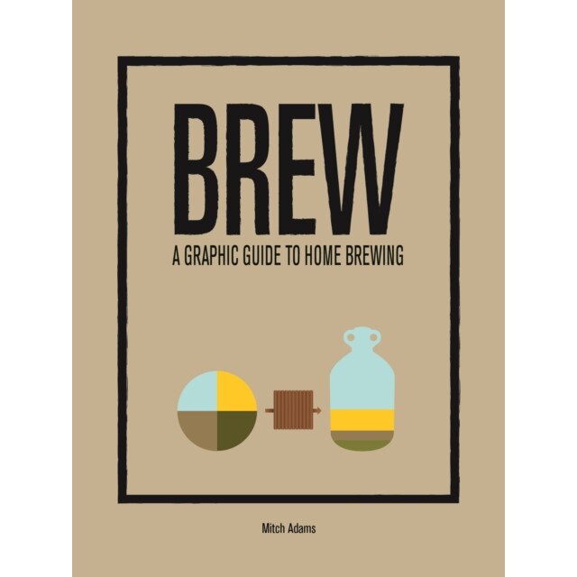Brew: A Graphic Guide to Home Brewing de Mitchel Adams