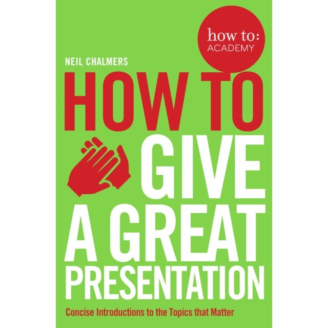 How to Give a Perfect Presentation de Neil Chalmers