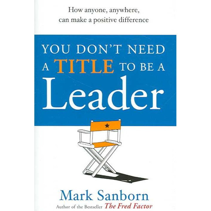 You Don't Need a Title to be a Leader de Mark Sanborn