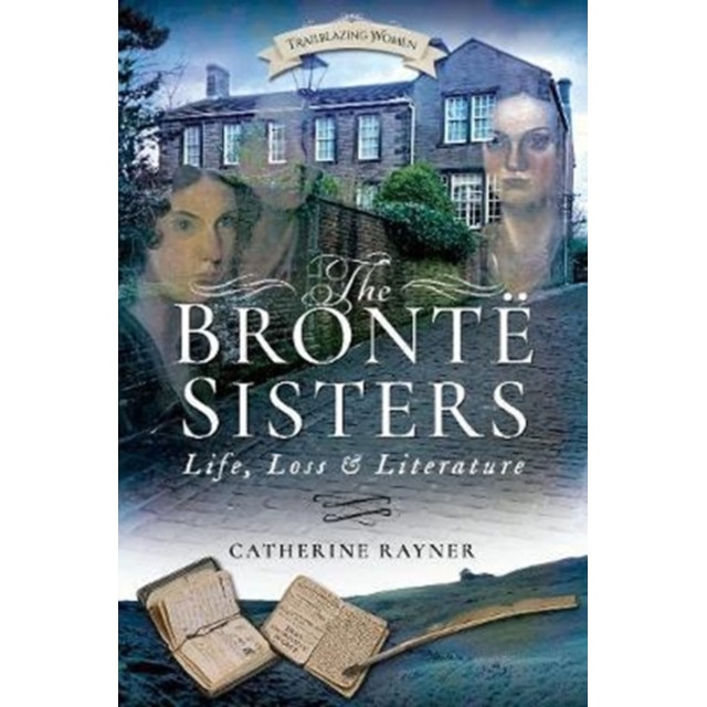 The Bronte Sisters: Life, Loss and Literature de Catherine Rayner