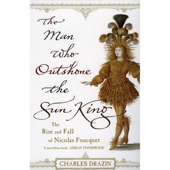 The Man Who Outshone The Sun King de Charles Drazin The Man Who Outshone The Sun King de Charles Drazin