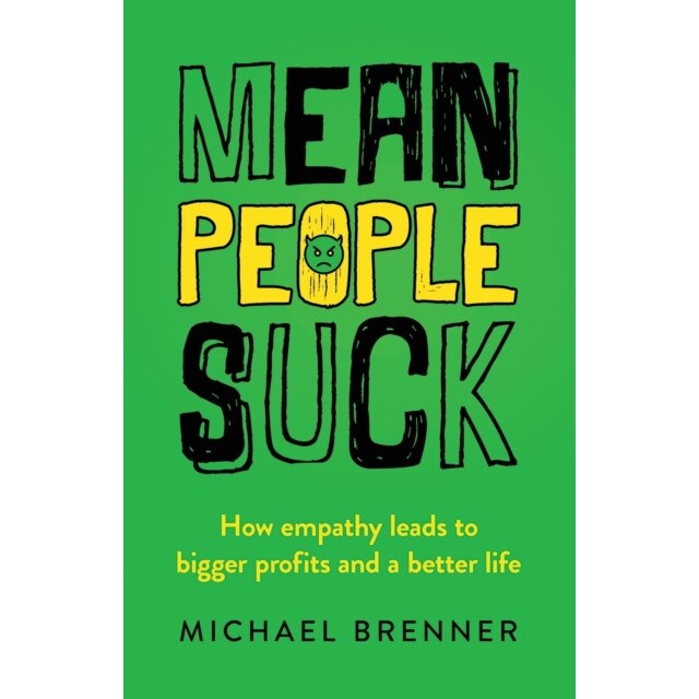 Mean People Suck: How Empathy Leads to Bigger Profits and a Better Life de Michael Brenner