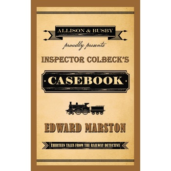 Inspector Colbeck's Casebook: Thirteen Tales From The Railway Detective de Edward Marston Inspector Colbeck's Casebook: Thirteen Tales From The Railway Detective de Edward Marston