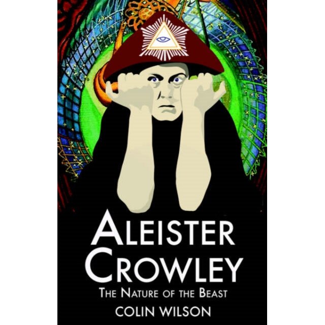 Aleister Crowley: The Nature of the Beast de Colin Wilson