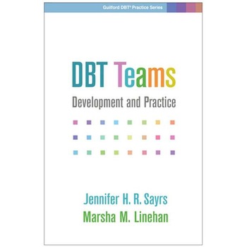 DBT (R) Teams de ABPP, Director of the DBT Center, Executive Director, and Founding Member, Evidence Based Treatment Centers of Seattle, WA|) Sayrs, Jennifer H.R. (PhD DBT (R) Teams de ABPP, Director of the DBT Center, Executive Director, and Founding Member, Evidence Based Treatment Centers of Seattle, WA|) Sayrs, Jennifer H.R. (PhD