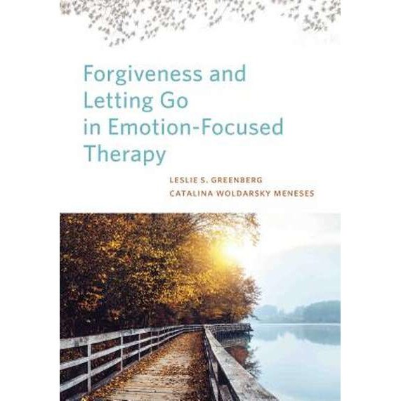 Forgiveness and Letting Go in Emotion-Focused Therapy de Leslie S. Greenberg