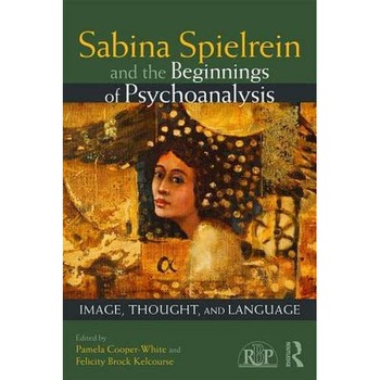 Sabina Spielrein and the Beginnings of Psychoanalysis: Image, Thought, and Language de Pamela Cooper-White Sabina Spielrein and the Beginnings of Psychoanalysis: Image, Thought, and Language de Pamela Cooper-White