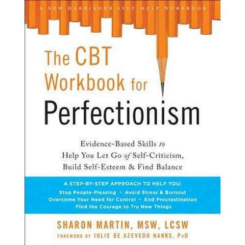 The CBT Workbook for Perfectionism: Evidence-Based Skills to Help You Let Go of Self-Criticism, Build Self-Esteem, and Find Balance de Sharon Martin