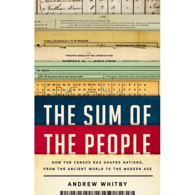 The Sum of the People: How the Census Has Shaped Nations, from the Ancient World to the Modern Age de Andrew Whitby