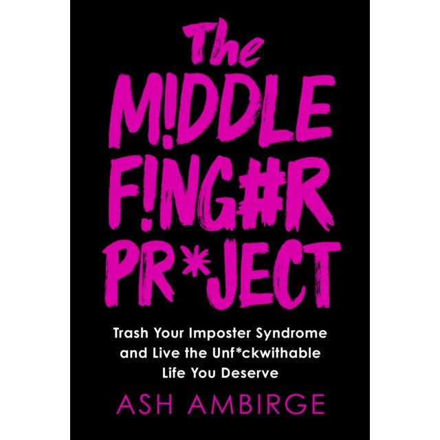 The Middle Finger Project: Trash Your Imposter Syndrome and Live the Unf*ckwithable Life You Deserve de Ash Ambirge