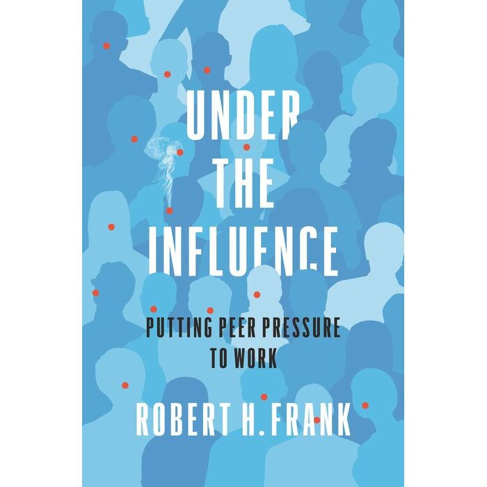 Under the Influence /-/ Putting Peer Pressure to Work de Robert H. Frank