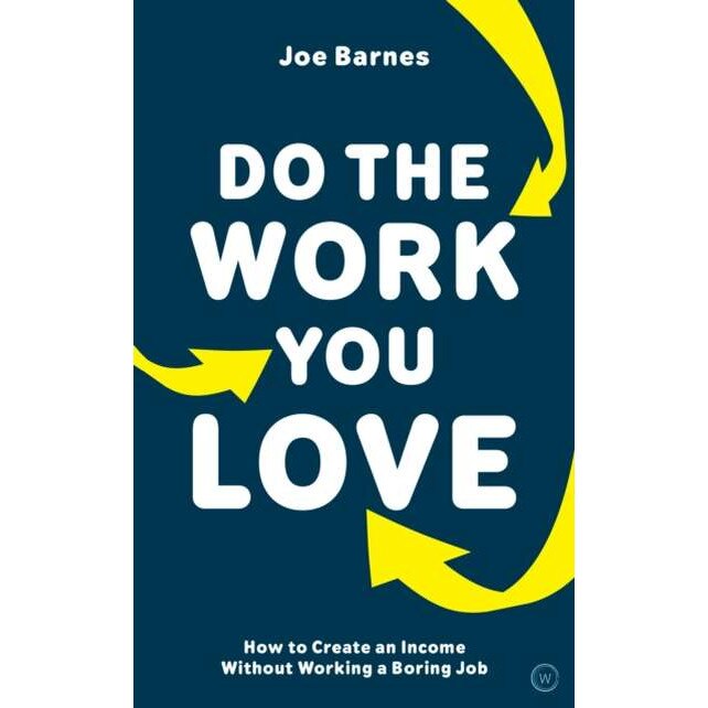 Do the Work You Love: How to Create an Income Without Working a Boring Job de Joe Barnes