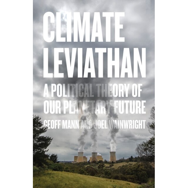 Climate Leviathan: A Political Theory of Our Planetary Future de Joel Wainwright
