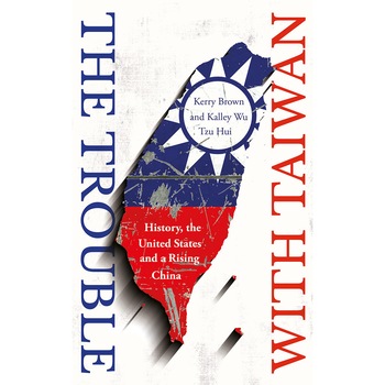 The Trouble with Taiwan de Kerry Brown The Trouble with Taiwan de Kerry Brown