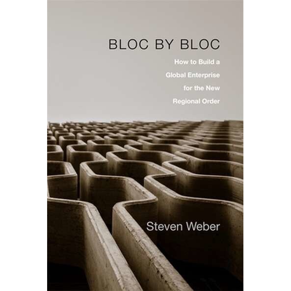 Bloc by Bloc /-/ How to Build a Global Enterprise for the New Regional Order de Steven Weber