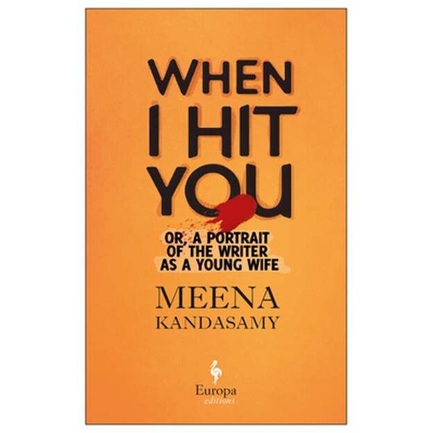 When I Hit You: Or, a Portrait of the Writer as a Young Wife de Meena Kandasamy