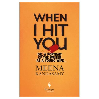 When I Hit You: Or, a Portrait of the Writer as a Young Wife de Meena Kandasamy When I Hit You: Or, a Portrait of the Writer as a Young Wife de Meena Kandasamy