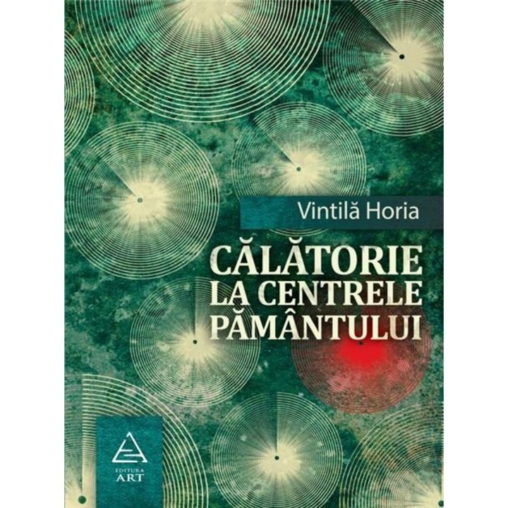 Calatorie spre centrele pamantului - Vintila Horia