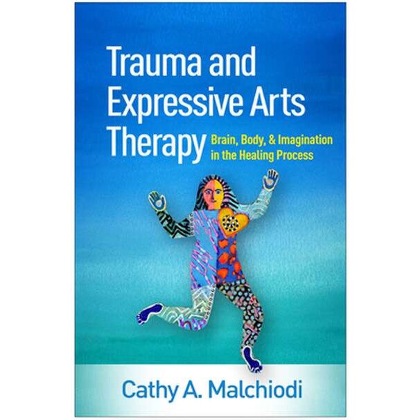 Trauma and Expressive Arts Therapy: Brain, Body, and Imagination in the Healing Process de Cathy A. Malchiodi