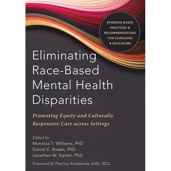 Eliminating Race-Based Mental Health Disparities: Promoting Equity and Culturally Responsive Care Across Settings de Monnica T. Williams