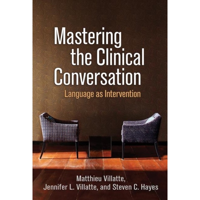 Mastering the Clinical Conversation: Language as Intervention de Matthieu Villatte