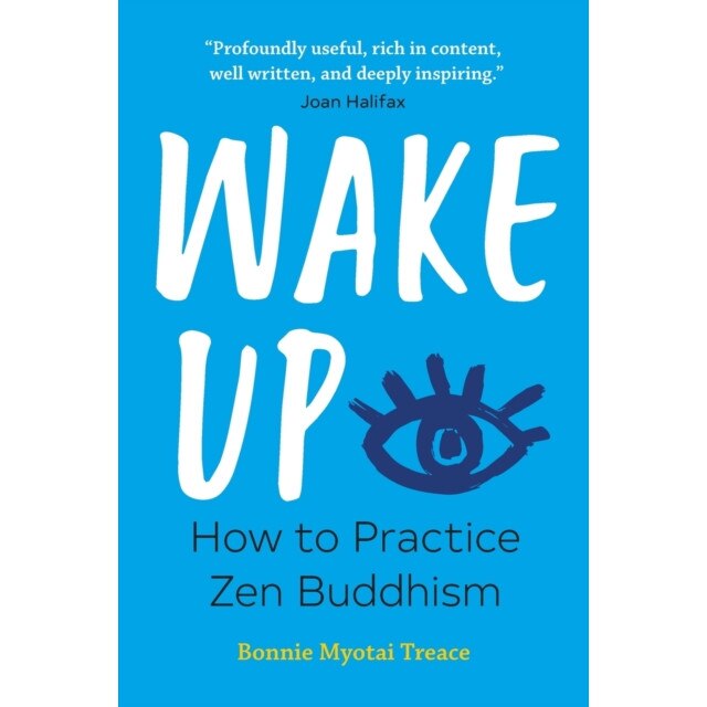 Wake Up: How to Practice Zen Buddhism de Bonnie Myotai Treace
