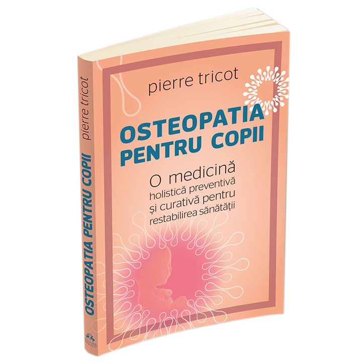Osteopatia pentru copii - O medicina holistica preventiva si curativa pentru restabilirea sanatatii, Pierre Tricot