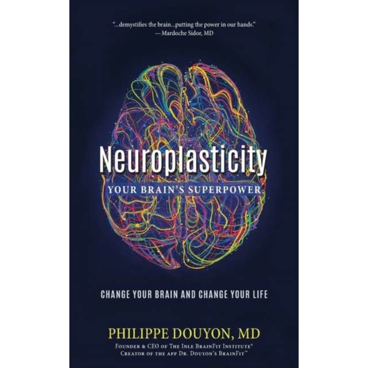 Neuroplasticity: Your Brain's Superpower: Change Your Relationship with Your Brain and Change Your Life de Philippe Douyon MD