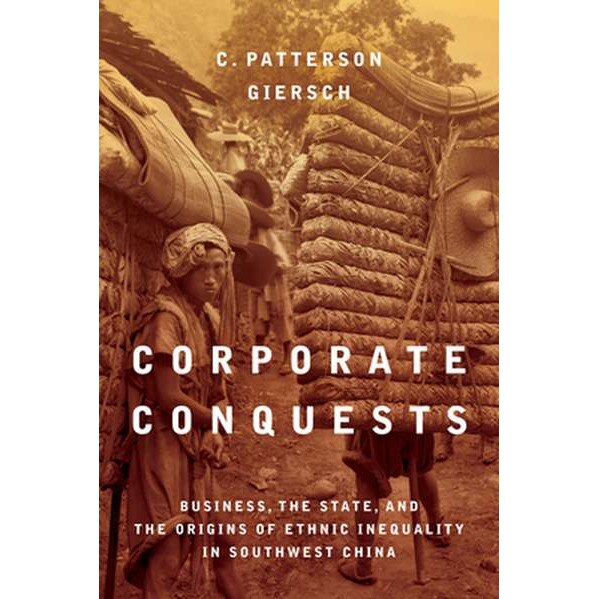 Corporate Conquests: Business, the State, and the Origins of Ethnic Inequality in Southwest China de C. Patterson Giersch