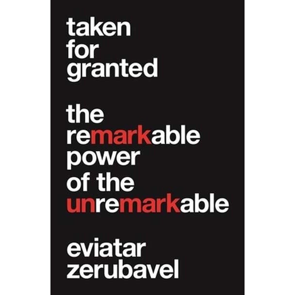 Taken for Granted /-/ The Remarkable Power of the Unremarkable de Eviatar Zerubavel