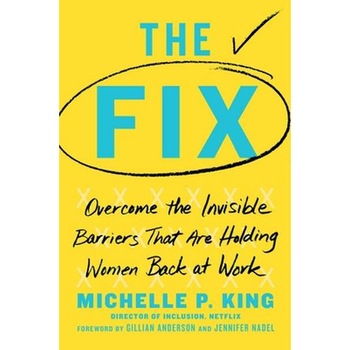 The Fix: Overcoming the Invisible Barriers That Are Holding Women Back at Work de Michelle King The Fix: Overcoming the Invisible Barriers That Are Holding Women Back at Work de Michelle King