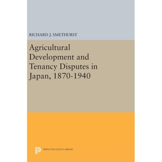 Agricultural Development and Tenancy Disputes in Japan, 1870/-/1940 de Richard J. Smethurst