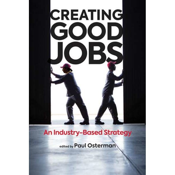 Creating Good Jobs /-/ An Industry/-/Based Strategy de Paul Osterman