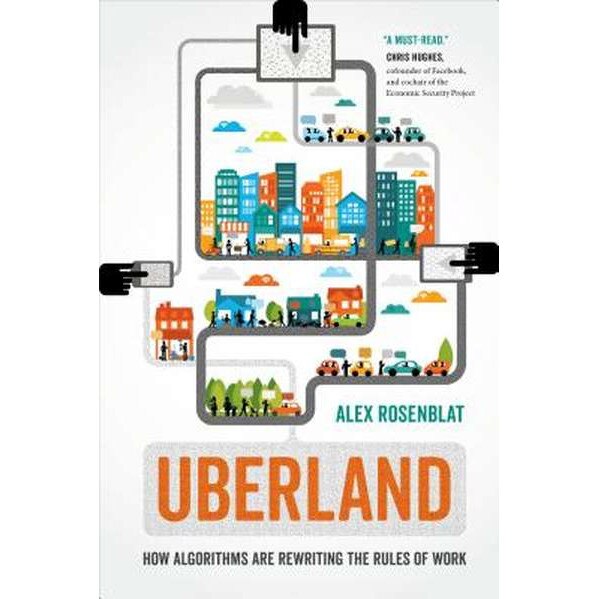 Uberland /-/ How Algorithms Are Rewriting the Rules of Work de Alex Rosenblat