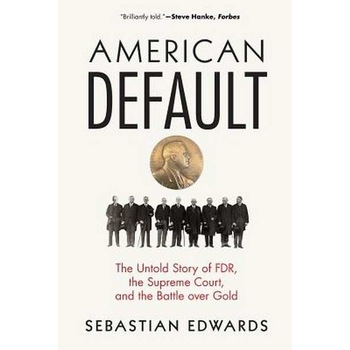 American Default /-/ The Untold Story of FDR, the Supreme Court, and the Battle over Gold de Sebastian Edwards American Default /-/ The Untold Story of FDR, the Supreme Court, and the Battle over Gold de Sebastian Edwards