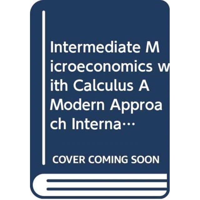 Intermediate Microeconomics with Calculus A Modern Approach International Student Edition + Workouts in Intermediate Microeconomics for Intermediate M de Hal R. Varian