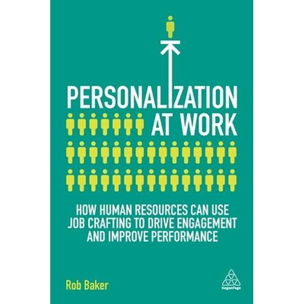 Personalization at Work: How HR Can Use Job Crafting to Drive Performance, Engagement and Wellbeing de Rob Baker