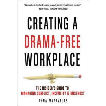 Creating a Drama-Free Workplace: The Insider's Guide to Managing Conflict, Incivility & Mistrust de Anna Maravelas Creating a Drama-Free Workplace: The Insider's Guide to Managing Conflict, Incivility & Mistrust de Anna Maravelas