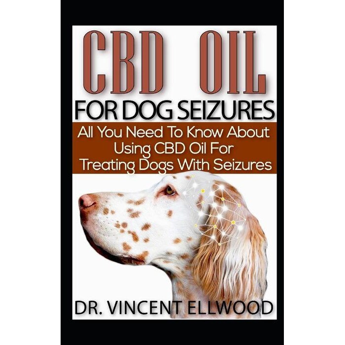 CBD Oil for Dog Seizures: All You Need to Know about Using CBD Oil for Treating Dogs with Seizures de Dr Vincent Ellwood