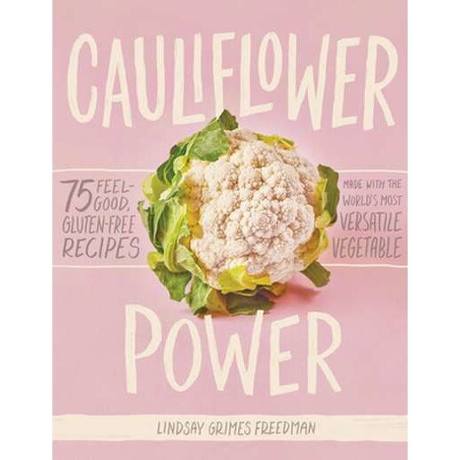 Cauliflower Power: 75 Feel-Good, Gluten-Free Recipes Made with the World's Most Versatile Vegetable de Lindsay Grimes Freedman