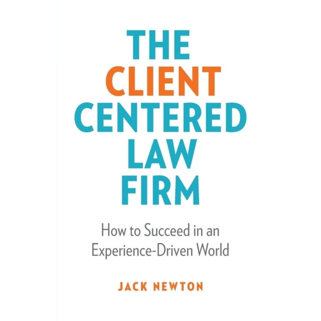 The Client-Centered Law Firm: How to Succeed in an Experience-Driven World de Jack Newton
