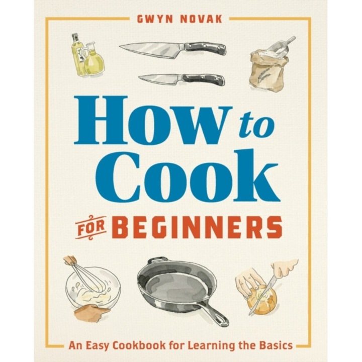 How to Cook for Beginners: An Easy Cookbook for Learning the Basics de Gwyn Novak