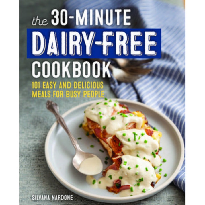 The 30-Minute Dairy Free Cookbook: 101 Easy and Delicious Meals for Busy People de Silvana Nardone