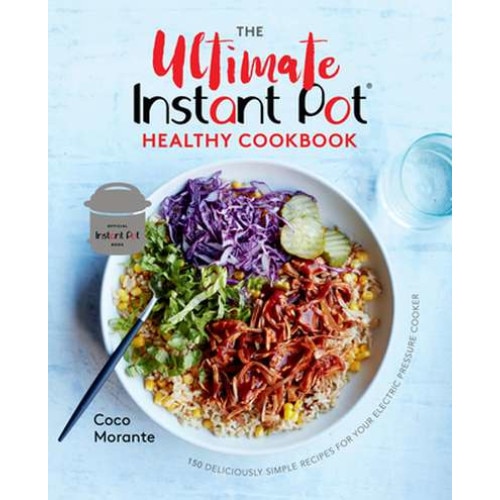 The Ultimate Instant Pot Healthy Cookbook: 150 Deliciously Simple Recipes for Your Electric Pressure Cooker de Coco Morante