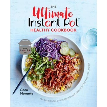 The Ultimate Instant Pot Healthy Cookbook: 150 Deliciously Simple Recipes for Your Electric Pressure Cooker de Coco Morante The Ultimate Instant Pot Healthy Cookbook: 150 Deliciously Simple Recipes for Your Electric Pressure Cooker de Coco Morante